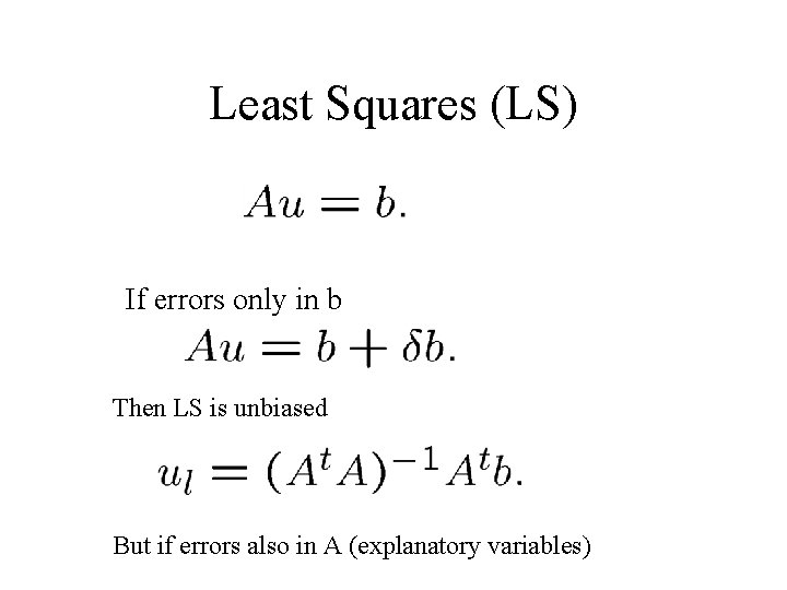 Least Squares (LS) If errors only in b Then LS is unbiased But if