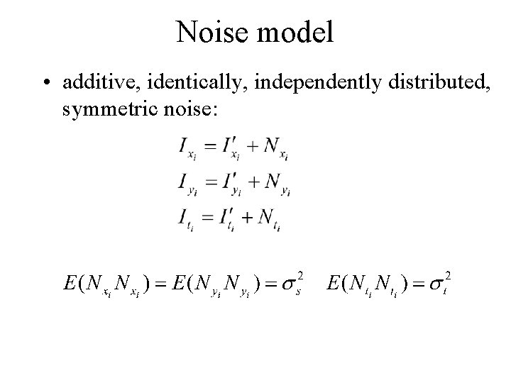 Noise model • additive, identically, independently distributed, symmetric noise: 