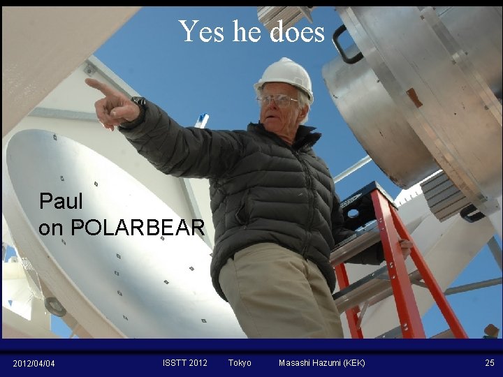 Yes he does Paul on POLARBEAR 2012/04/04 ISSTT 2012 Tokyo Masashi Hazumi (KEK) 25