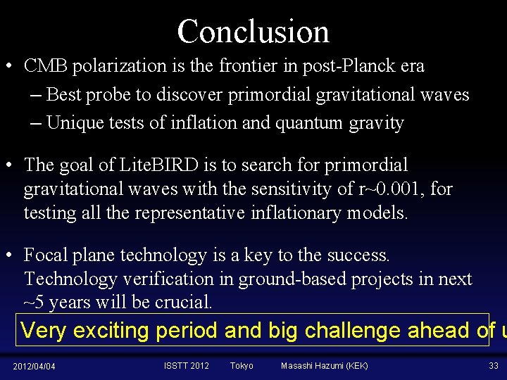 Conclusion • CMB polarization is the frontier in post-Planck era – Best probe to