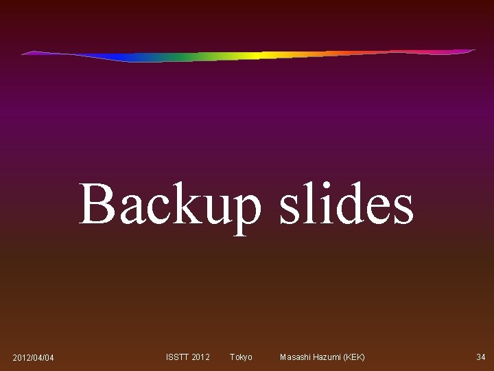 Backup slides 2012/04/04 ISSTT 2012 Tokyo Masashi Hazumi (KEK) 34 