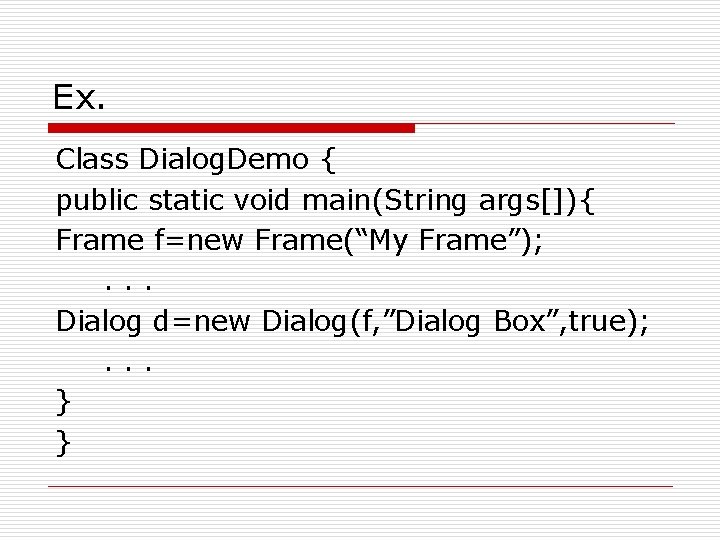 Ex. Class Dialog. Demo { public static void main(String args[]){ Frame f=new Frame(“My Frame”);