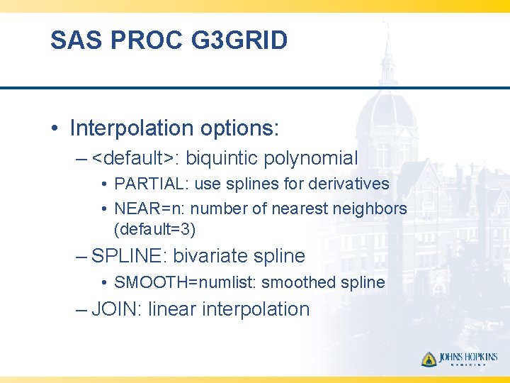 SAS PROC G 3 GRID • Interpolation options: – <default>: biquintic polynomial • PARTIAL: