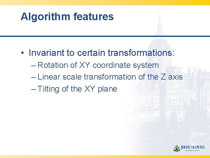 Algorithm features • Invariant to certain transformations: – Rotation of XY coordinate system –