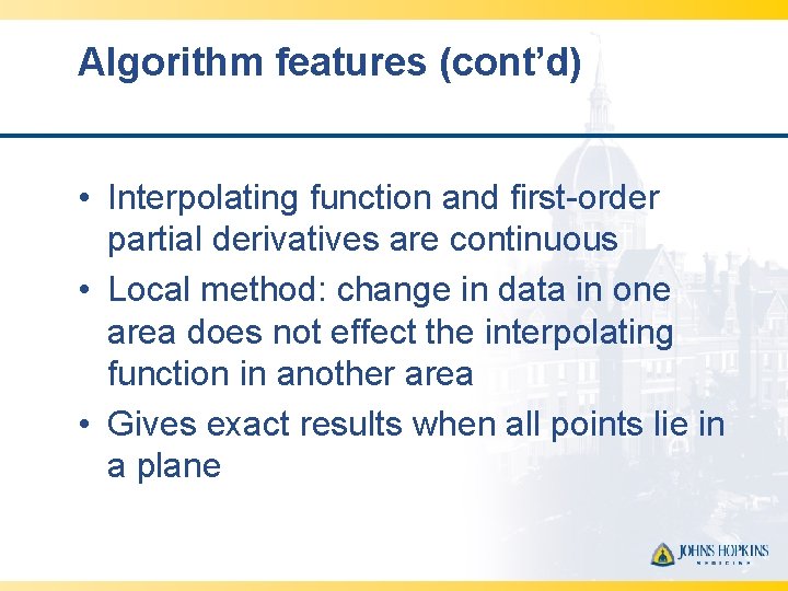Algorithm features (cont’d) • Interpolating function and first-order partial derivatives are continuous • Local