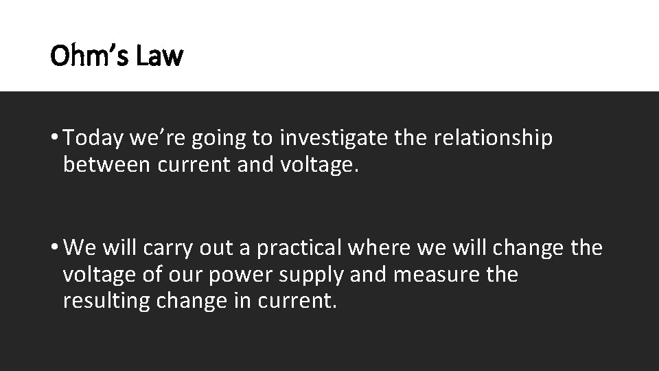 Ohm’s Law • Today we’re going to investigate the relationship between current and voltage.