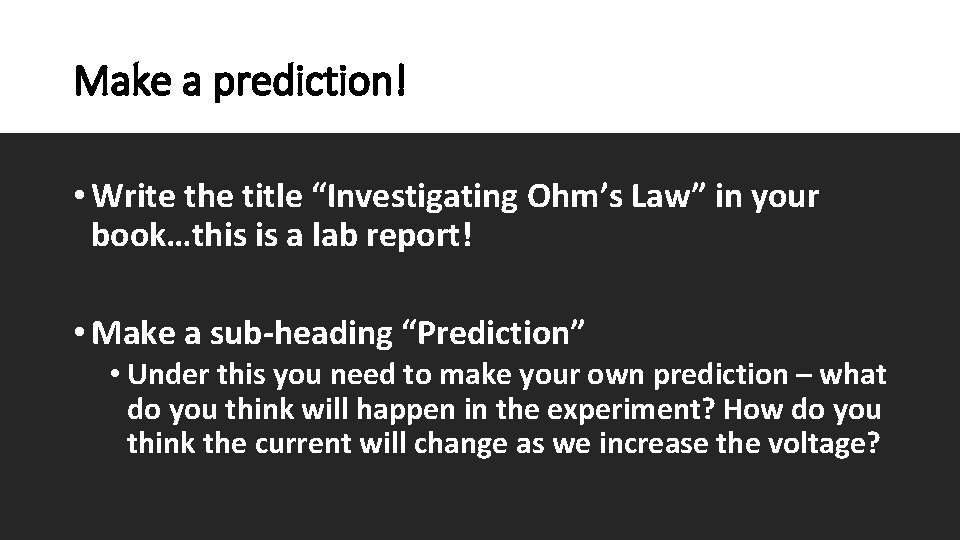 Make a prediction! • Write the title “Investigating Ohm’s Law” in your book…this is