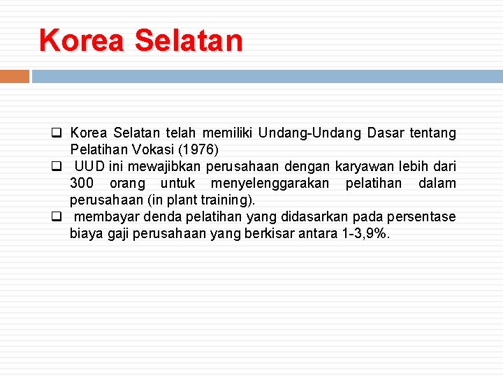 Korea Selatan q Korea Selatan telah memiliki Undang-Undang Dasar tentang Pelatihan Vokasi (1976) q