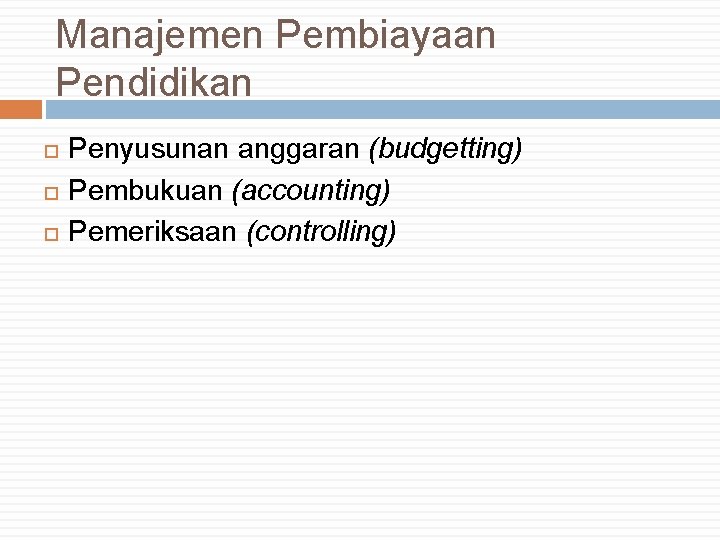 Manajemen Pembiayaan Pendidikan Penyusunan anggaran (budgetting) Pembukuan (accounting) Pemeriksaan (controlling) 