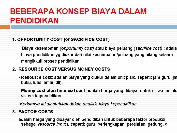 BEBERAPA KONSEP BIAYA DALAM PENDIDIKAN 1. OPPORTUNITY COST (or SACRIFICE COST) Biaya kesempatan (opportunity