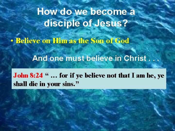 How do we become a disciple of Jesus? • Believe on Him as the