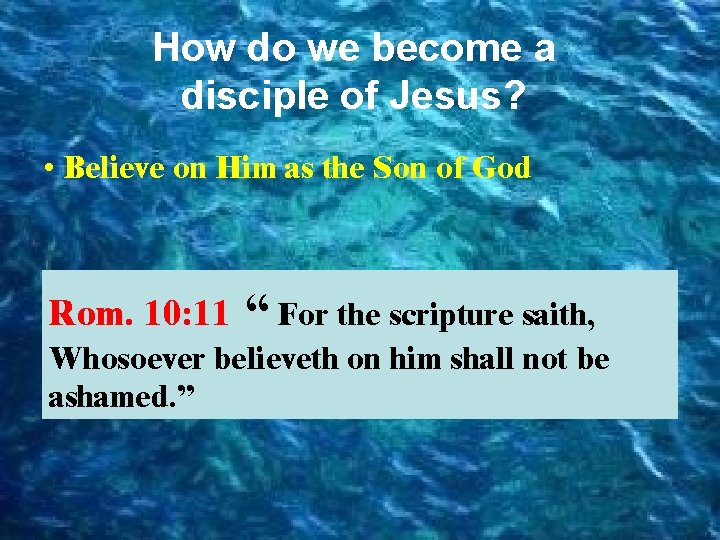 How do we become a disciple of Jesus? • Believe on Him as the