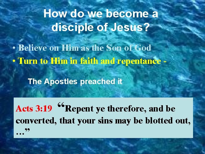 How do we become a disciple of Jesus? • Believe on Him as the