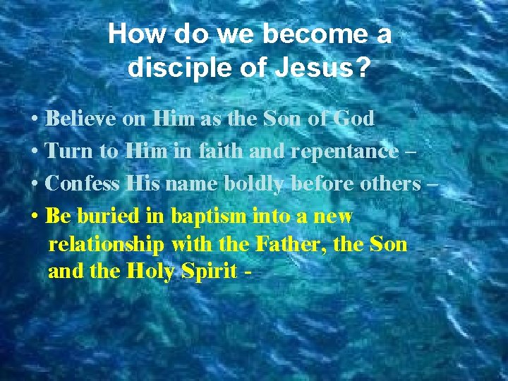 How do we become a disciple of Jesus? • Believe on Him as the