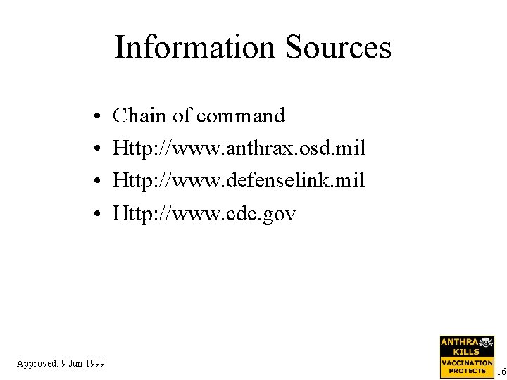 Information Sources • • Approved: 9 Jun 1999 Chain of command Http: //www. anthrax.
