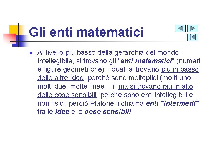 Gli enti matematici n Al livello più basso della gerarchia del mondo intellegibile, si