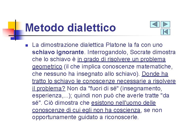 Metodo dialettico n La dimostrazione dialettica Platone la fa con uno schiavo ignorante. Interrogandolo,