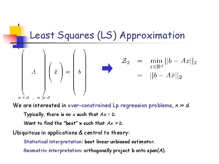 Least Squares (LS) Approximation We are interested in over-constrained Lp regression problems, n >> Least Squares (LS) Approximation We are interested in over-constrained Lp regression problems, n >>