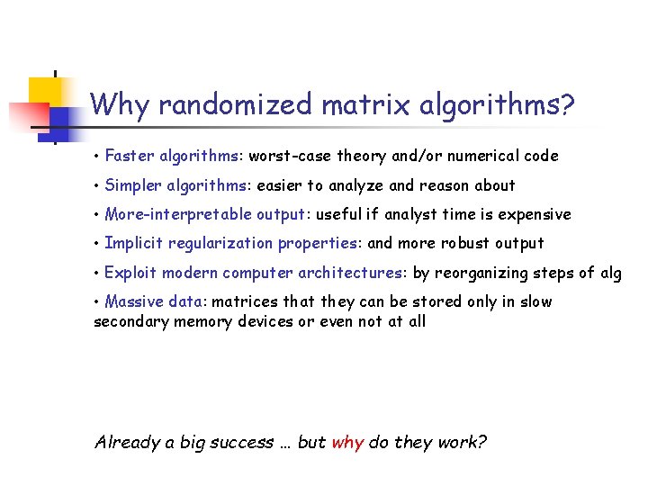 Why randomized matrix algorithms? • Faster algorithms: worst-case theory and/or numerical code • Simpler Why randomized matrix algorithms? • Faster algorithms: worst-case theory and/or numerical code • Simpler