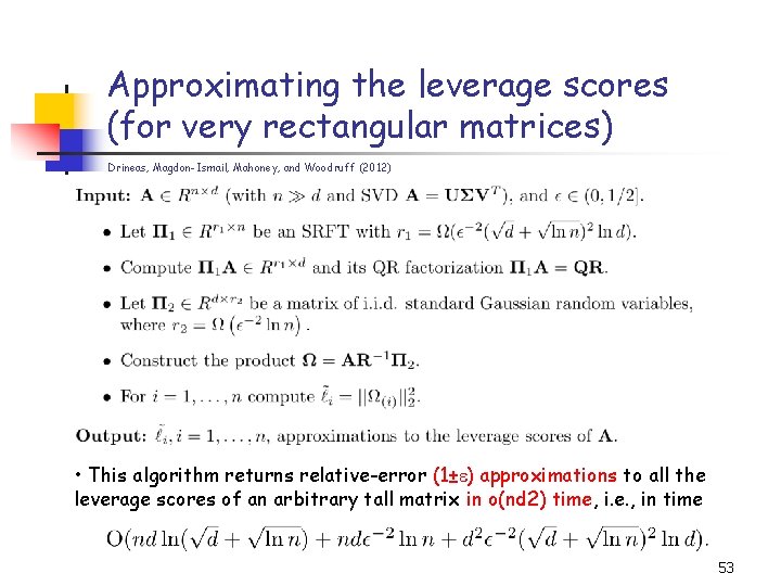 Approximating the leverage scores (for very rectangular matrices) Drineas, Magdon-Ismail, Mahoney, and Woodruff (2012) Approximating the leverage scores (for very rectangular matrices) Drineas, Magdon-Ismail, Mahoney, and Woodruff (2012)