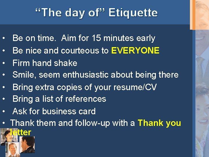 “The day of” Etiquette • • Be on time. Aim for 15 minutes early