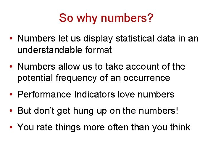 So why numbers? • Numbers let us display statistical data in an understandable format