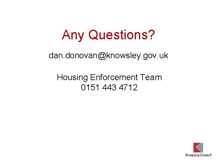 Any Questions? dan. donovan@knowsley. gov. uk Housing Enforcement Team 0151 443 4712 