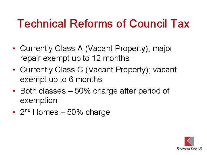 Technical Reforms of Council Tax • Currently Class A (Vacant Property); major repair exempt
