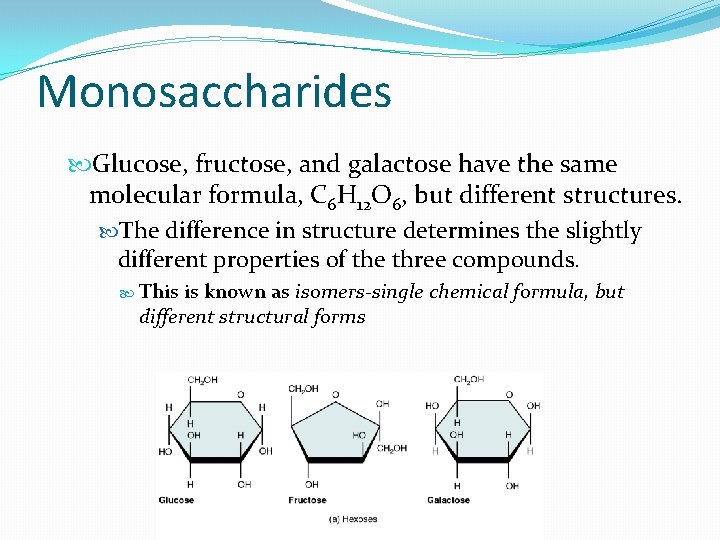 Monosaccharides Glucose, fructose, and galactose have the same molecular formula, C 6 H 12