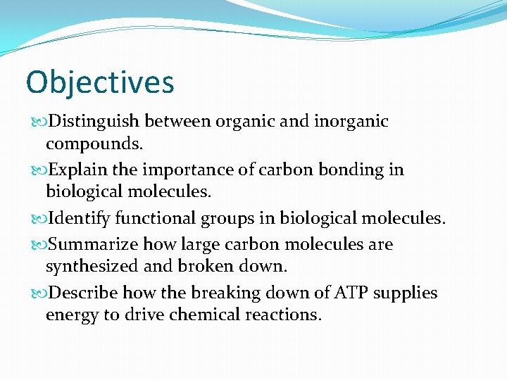 Objectives Distinguish between organic and inorganic compounds. Explain the importance of carbon bonding in