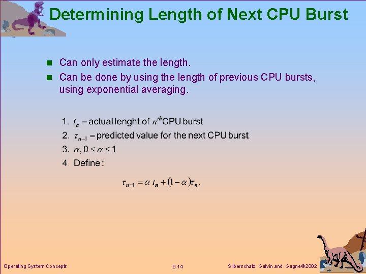Determining Length of Next CPU Burst n Can only estimate the length. n Can