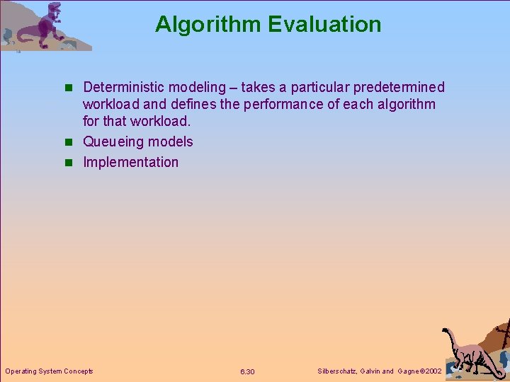 Algorithm Evaluation n Deterministic modeling – takes a particular predetermined workload and defines the
