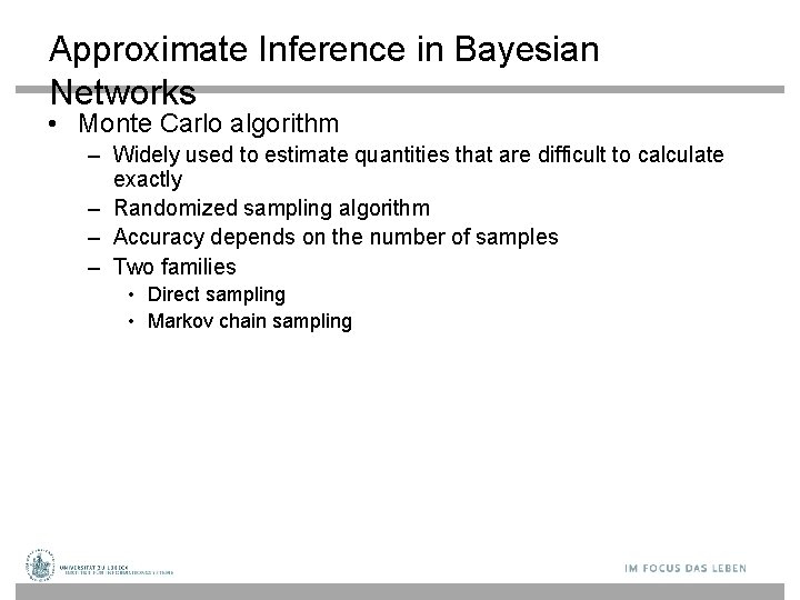 Approximate Inference in Bayesian Networks • Monte Carlo algorithm – Widely used to estimate