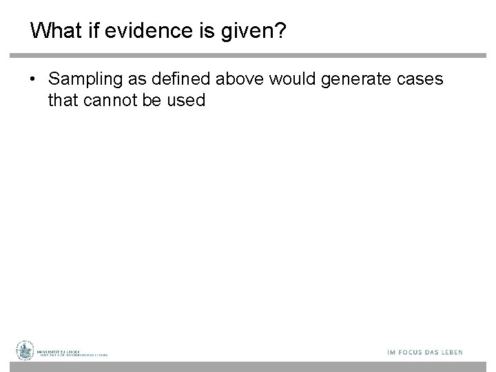 What if evidence is given? • Sampling as defined above would generate cases that