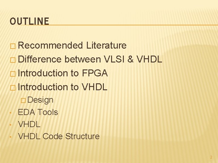 OUTLINE � Recommended Literature � Difference between VLSI & VHDL � Introduction to FPGA