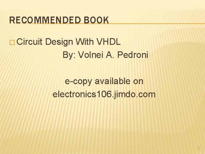 RECOMMENDED BOOK � Circuit Design With VHDL By: Volnei A. Pedroni e-copy available on