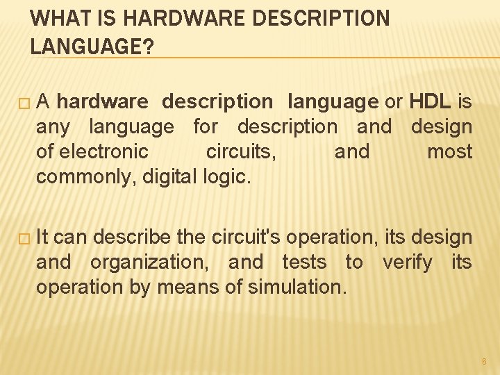 WHAT IS HARDWARE DESCRIPTION LANGUAGE? �A hardware description language or HDL is any language