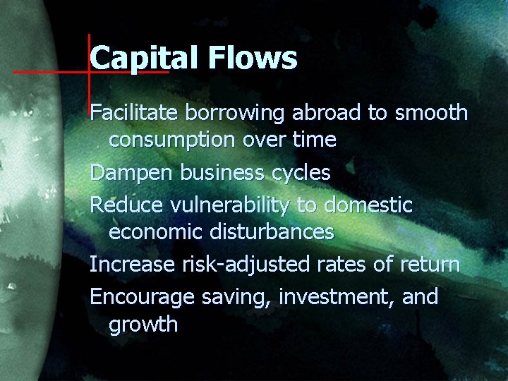 Capital Flows Facilitate borrowing abroad to smooth consumption over time Dampen business cycles Reduce