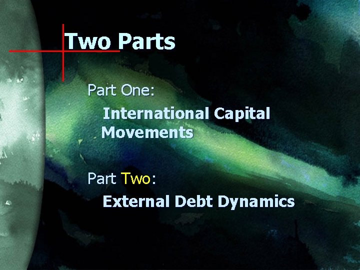 Two Parts Part One: International Capital Movements Part Two: External Debt Dynamics 