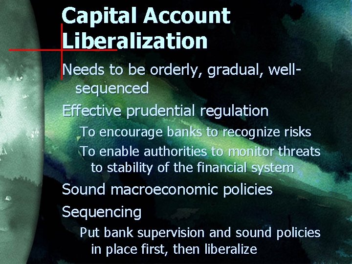 Capital Account Liberalization Needs to be orderly, gradual, wellsequenced Effective prudential regulation To encourage