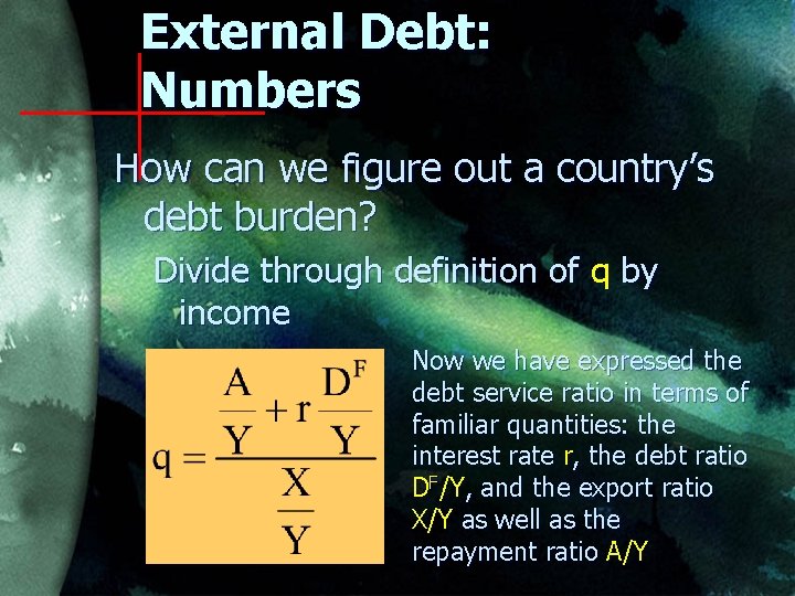 External Debt: Numbers How can we figure out a country’s debt burden? Divide through