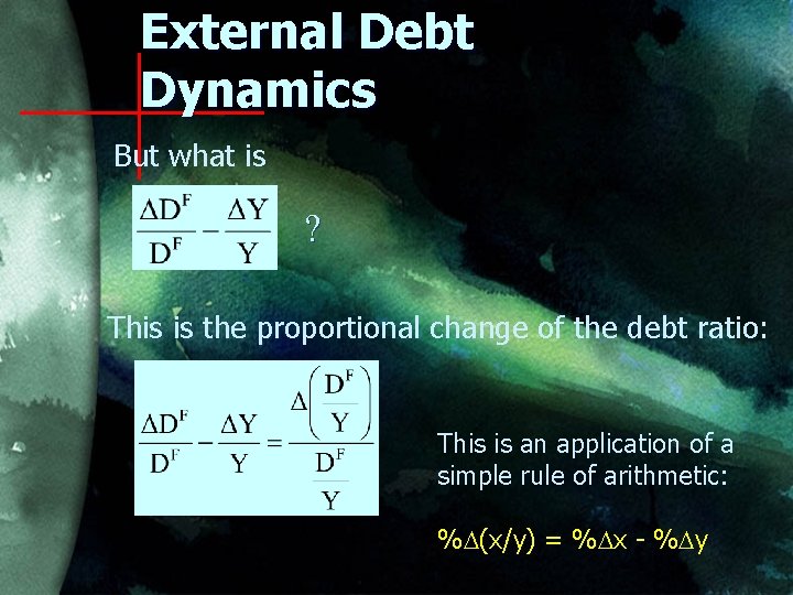 External Debt Dynamics But what is ? This is the proportional change of the