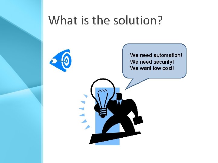 What is the solution? We need automation! We need security! We want low cost!