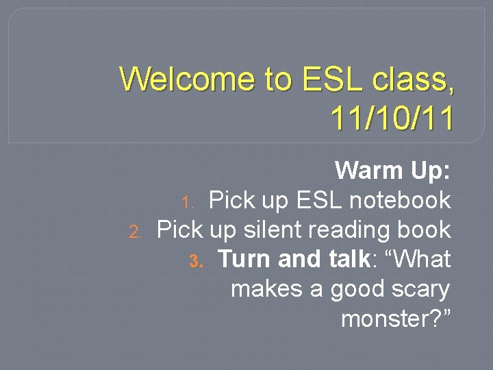 Welcome to ESL class, 11/10/11 2. Warm Up: 1. Pick up ESL notebook Pick