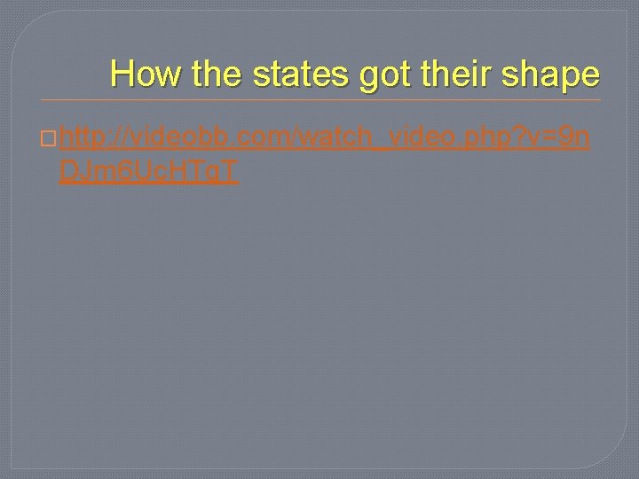 How the states got their shape �http: //videobb. com/watch_video. php? v=9 n DJm 6