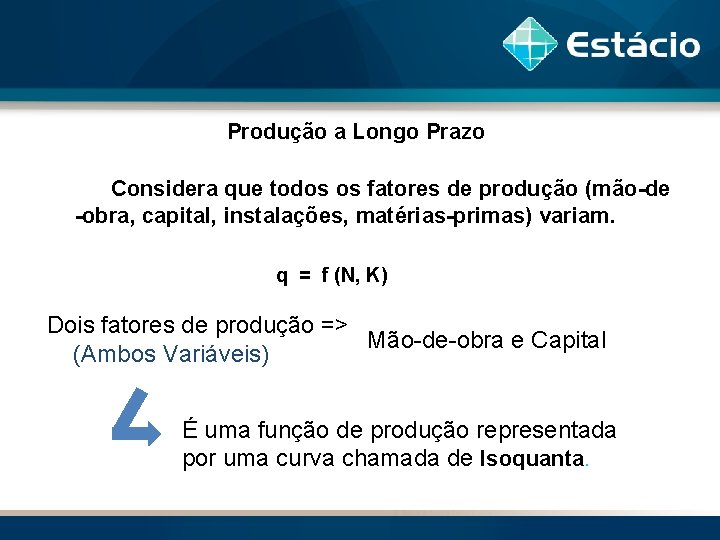 Produção a Longo Prazo Considera que todos os fatores de produção (mão-de -obra, capital,