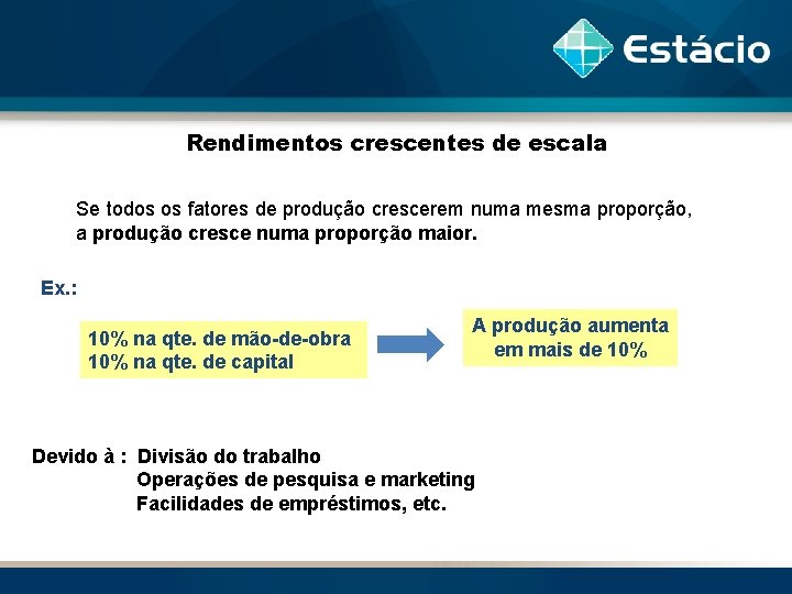 Rendimentos crescentes de escala Se todos os fatores de produção crescerem numa mesma proporção,