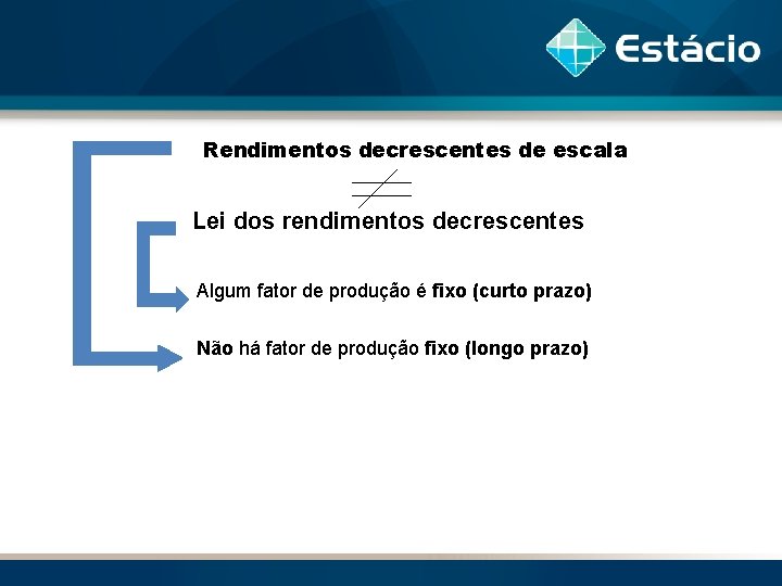 Rendimentos decrescentes de escala Lei dos rendimentos decrescentes Algum fator de produção é fixo