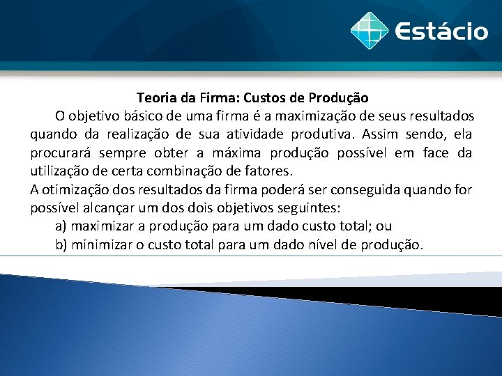 Teoria da Firma: Custos de Produção O objetivo básico de uma firma é a