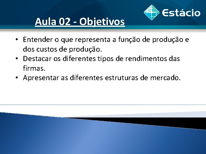 Aula 02 - Objetivos • Entender o que representa a função de produção e